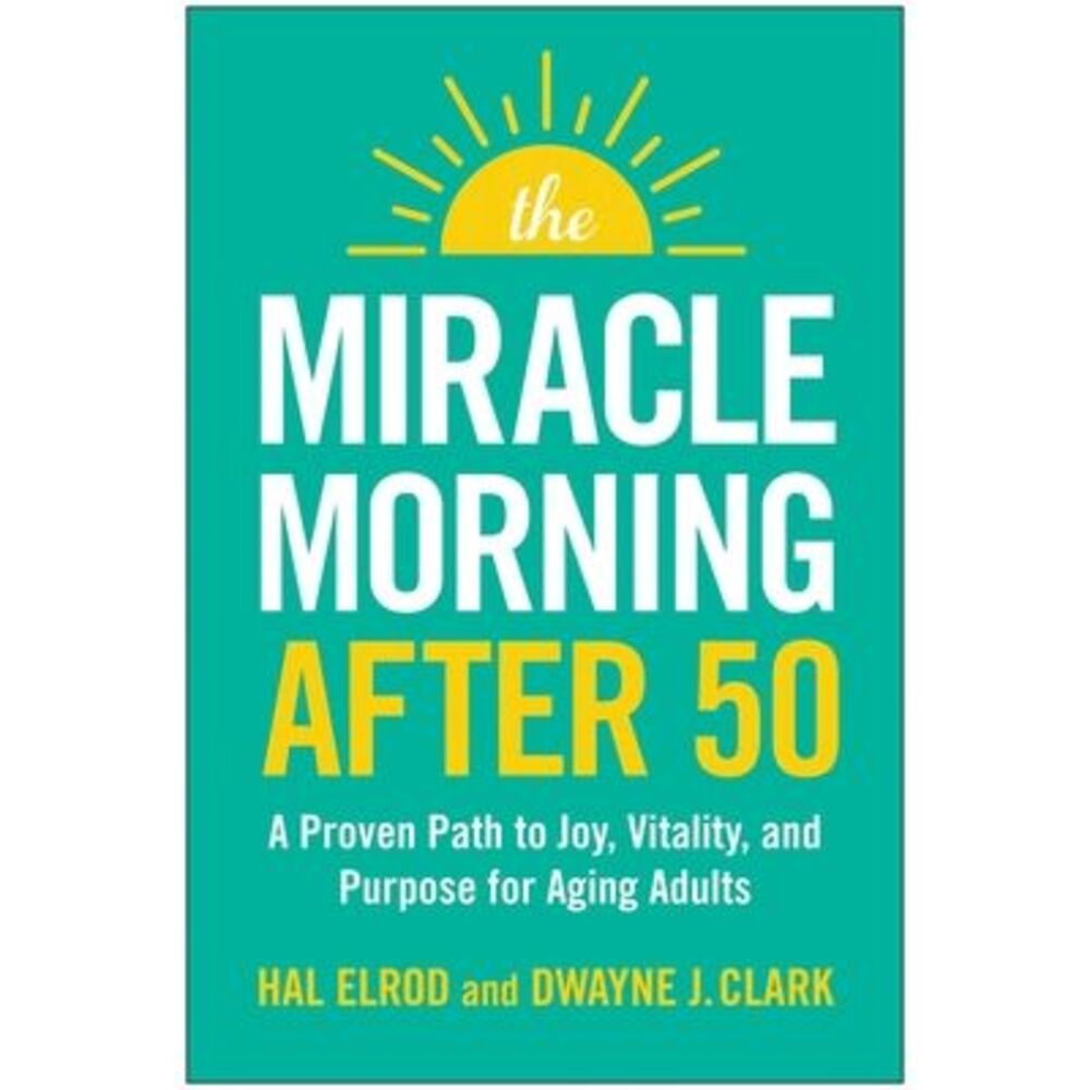 The Miracle Morning After 50: A Proven Path to Joy, Vitality, and Purpose for Ag